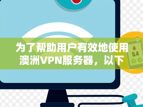 为了帮助用户有效地使用澳洲VPN服务器，以下是分步骤的推荐和使用指南