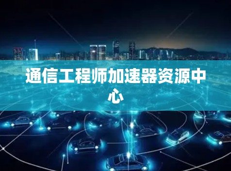 通信工程师加速器资源中心