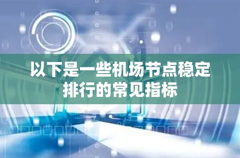 以下是一些机场节点稳定排行的常见指标