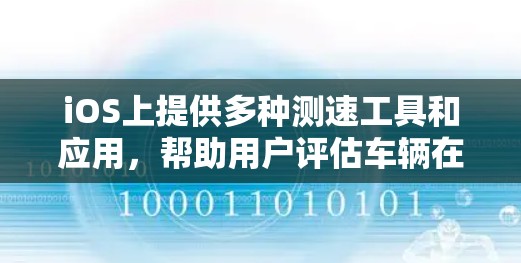 iOS上提供多种测速工具和应用，帮助用户评估车辆在公路上的行驶状态。以下是一些 iOS 测速平台和工具推荐