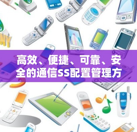 高效、便捷、可靠、安全的通信SS配置管理方法