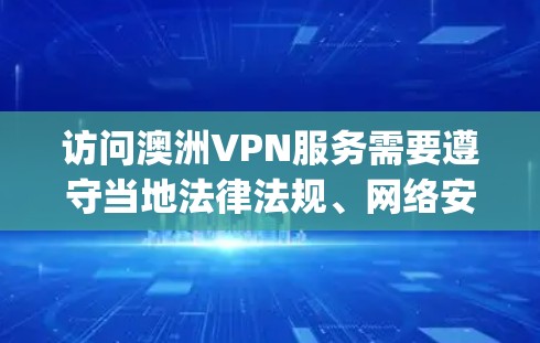 访问澳洲VPN服务需要遵守当地法律法规、网络安全政策以及用户的隐私 rights。以下是一些关键点和建议，帮助您设计一个合理的访问澳洲VPN访问方案