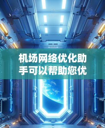 机场网络优化助手可以帮助您优化机场的网络系统，提升用户体验。以下是一些可能的功能模块和步骤，供您参考