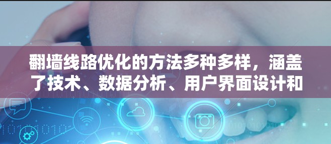 翻墙线路优化的方法多种多样，涵盖了技术、数据分析、用户界面设计和成本控制等多个方面。以下是对这些方法的详细总结