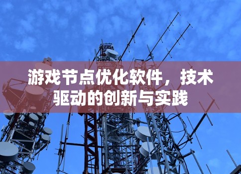 游戏节点优化软件，技术驱动的创新与实践