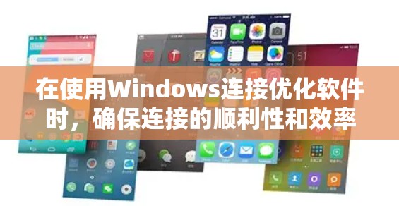 在使用Windows连接优化软件时，确保连接的顺利性和效率是关键。以下是一些步骤和建议，帮助你更好地使用这些软件