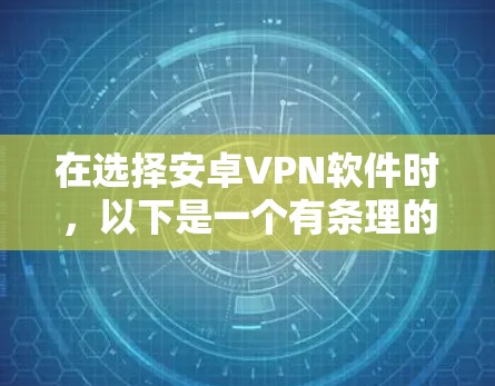 在选择安卓VPN软件时，以下是一个有条理的推荐流程，帮助你高效地选择和配置适合的软件
