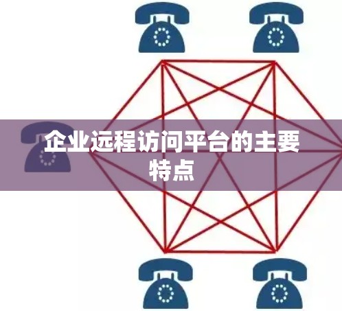 企业远程访问平台的主要特点