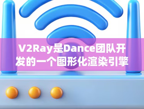 V2Ray是Dance团队开发的一个图形化渲染引擎，主要用于3D图形渲染和游戏开发。V2Ray节点管理助手是一个工具，帮助用户管理V2Ray节点。以下是关于V2Ray节点管理助手的详细指南