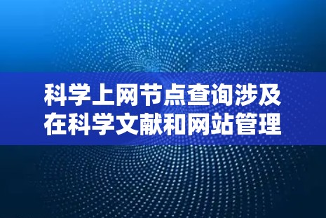 科学上网节点查询涉及在科学文献和网站管理中确保访问的合法性和合规性。以下是对该领域的一些总结和建议