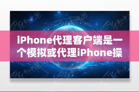 iPhone代理客户端是一个模拟或代理iPhone操作的软件工具，旨在让用户能够使用类似手机的操作流程，但没有实际的设备。以下是详细的步骤和考虑因素