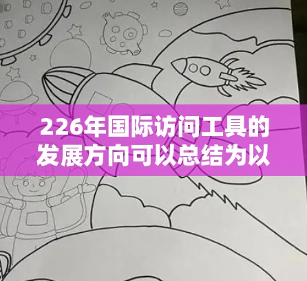 226年国际访问工具的发展方向可以总结为以下几个关键方面