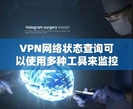 VPN网络状态查询可以使用多种工具来监控和查看VPN服务器的健康状况，包括服务器状态、访问权限、流量、attacked情况等。以下是几个常用的VPN服务器状态监控工具