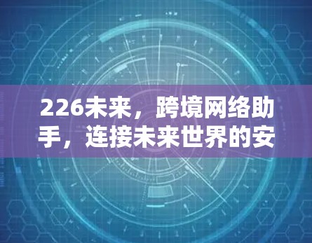 226未来，跨境网络助手，连接未来世界的安全桥梁