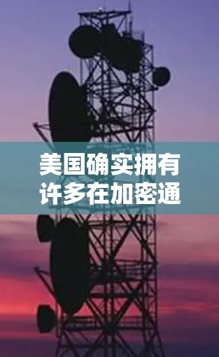 美国确实拥有许多在加密通信和网络安全方面的技术优势，尤其是在零知识证明（ZK-PKE）密码学研究和网络加密技术方面。这些技术在保护国家安全、防止网络攻击和数据泄露方面扮演了关键角色