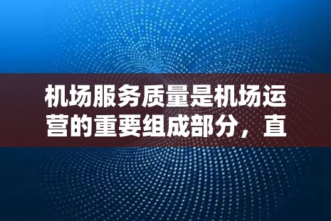 机场服务质量是机场运营的重要组成部分，直接影响客户体验和运营效率。机场服务质量的分析可以从以下几个方面进行