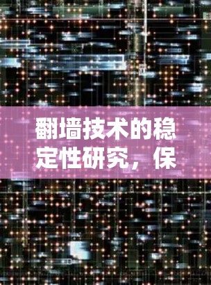 翻墙技术的稳定性研究，保障数据传输的安全与可靠性