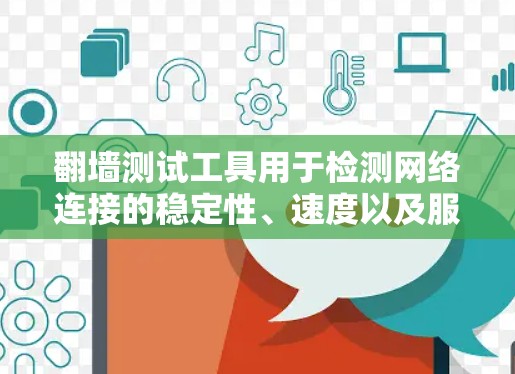 翻墙测试工具用于检测网络连接的稳定性、速度以及服务器负载情况，尤其是在有服务器阻挡的情况下。以下是一些常用的测试工具和方法