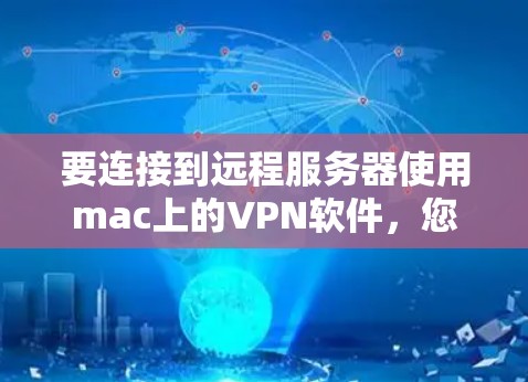 要连接到远程服务器使用mac上的VPN软件，您可以按照以下步骤操作