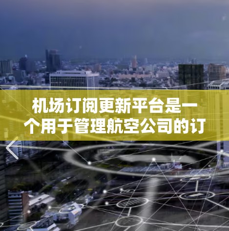 机场订阅更新平台是一个用于管理航空公司的订阅信息的在线工具。以下是关于这个平台的详细介绍