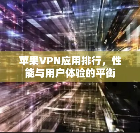 苹果VPN应用排行，性能与用户体验的平衡