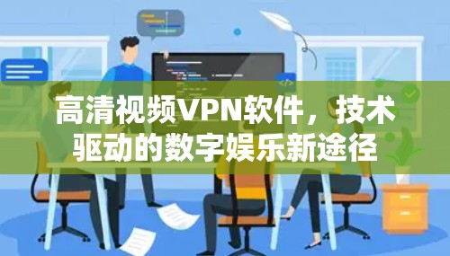 高清视频VPN软件，技术驱动的数字娱乐新途径