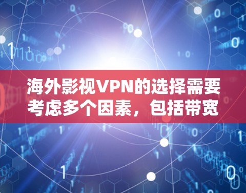 海外影视VPN的选择需要考虑多个因素，包括带宽、速度、质量、安全性、平台稳定性以及用户的具体需求。以下是一些国内外知名的VPN平台，供参考