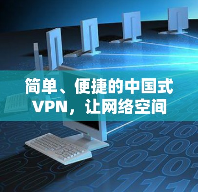 简单、便捷的中国式VPN，让网络空间更顺畅