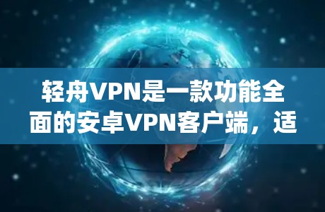 轻舟VPN是一款功能全面的安卓VPN客户端，适合普通用户和偶尔需要VPN的用户使用。它提供了多种配置选项，支持双 safeguard和安全中心等安全设置，用户可以控制自己的访问权限和数据安全