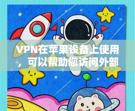 VPN在苹果设备上使用，可以帮助您访问外部服务器或应用程序，同时保护您的网络环境和数据安全。以下是一步步的指南