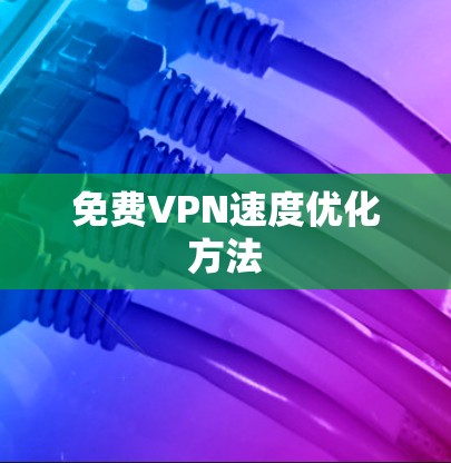 免费VPN速度优化方法