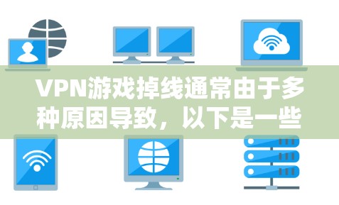 VPN游戏掉线通常由于多种原因导致，以下是一些可能的原因和解决办法
