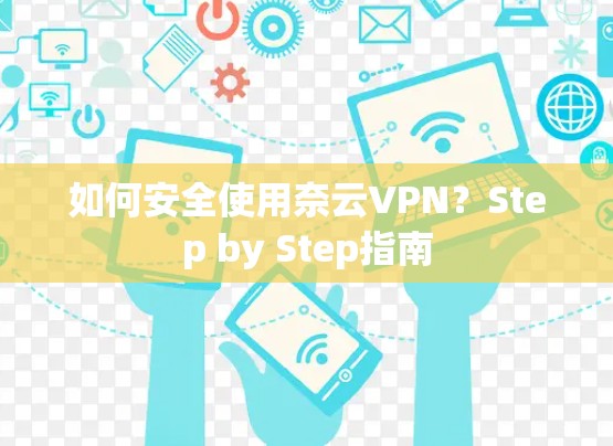 如何安全使用奈云VPN？Step by Step指南