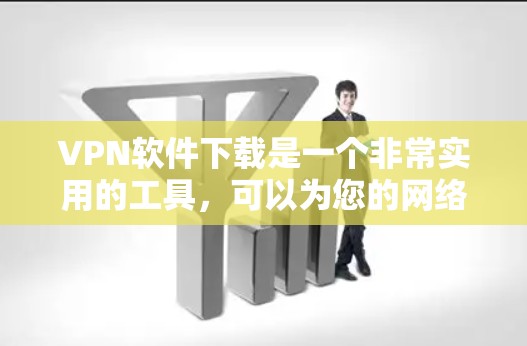 VPN软件下载是一个非常实用的工具，可以为您的网络安全和高效使用提供便利。以下是一些推荐的VPN软件下载官网，根据不同的需求和使用场景，选择适合的软件