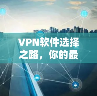 VPN软件选择之路，你的最佳选择指南