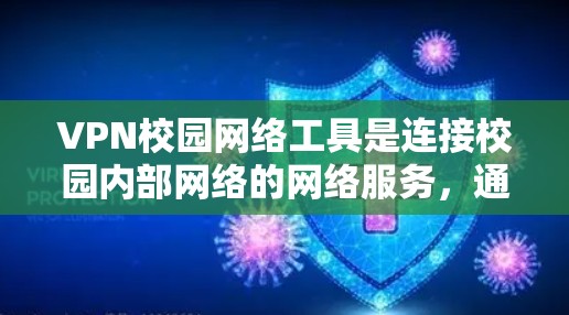 VPN校园网络工具是连接校园内部网络的网络服务，通常用于保护个人隐私和安全。以下是使用校园VPN的具体步骤和注意事项