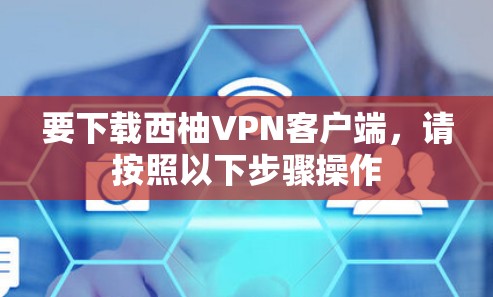 要下载西柚VPN客户端,请按照以下步骤操作 要下载西柚VPN客户端,请按照以下步骤操作