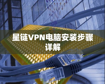 星链VPN电脑安装步骤详解