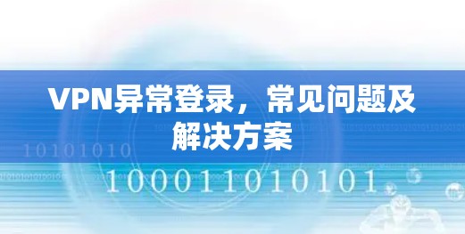 VPN异常登录，常见问题及解决方案