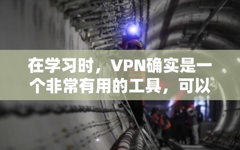 在学习时，VPN确实是一个非常有用的工具，可以帮助你在网络 blocked的地区访问课程和资源。以下是一个详细的指南，帮助你更好地理解和使用VPN