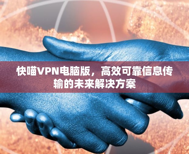 快喵VPN电脑版，高效可靠信息传输的未来解决方案
