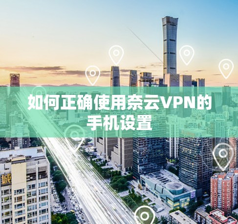 如何正确使用奈云VPN的手机设置