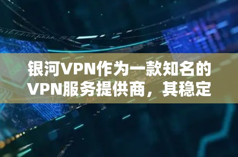 银河VPN作为一款知名的VPN服务提供商，其稳定性测试结果也非常可靠。以下是关于银河VPN稳定测试的一些关键信息