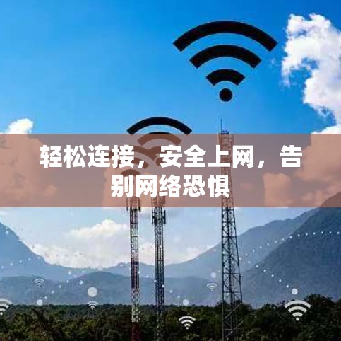 轻松连接，安全上网，告别网络恐惧
