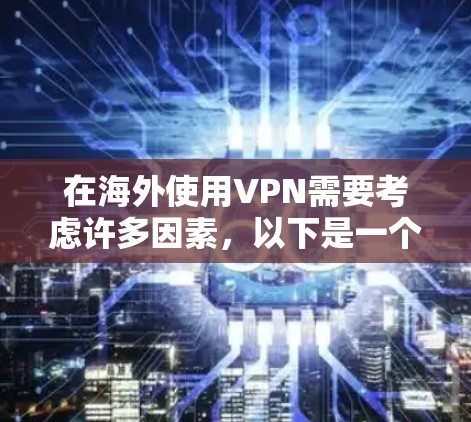 在海外使用VPN需要考虑许多因素，以下是一个有条理的步骤指南