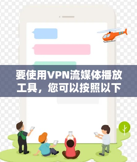 要使用VPN流媒体播放工具，您可以按照以下步骤进行