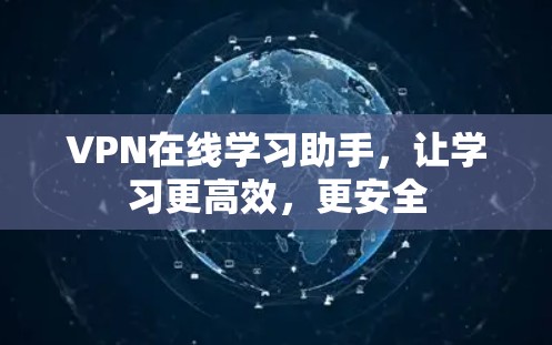 VPN在线学习助手，让学习更高效，更安全