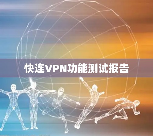 快连VPN功能测试报告