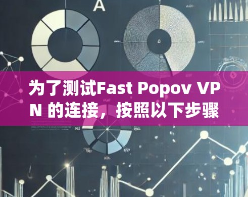 为了测试Fast Popov VPN 的连接，按照以下步骤操作