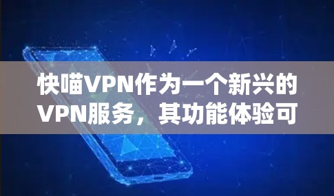 快喵VPN作为一个新兴的VPN服务，其功能体验可以从多个角度进行分析和总结。以下是一个系统性的总结，涵盖了其核心功能、技术特点、安全性以及使用便利性等方面